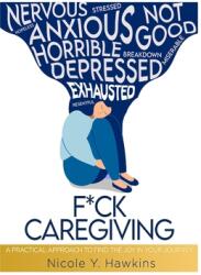 F*ck Caregiving: A Practical Approach to Find the Joy in your Journey (ISBN: 9780578910543)