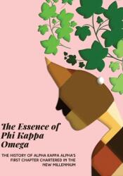 The Essence of Phi Kappa Omega: The History of Alpha Kappa Alpha's First Chapter Chartered in the New Millennium (ISBN: 9780578849638)