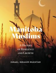 Manitoba Muslims: A History of Resilience and Growth (ISBN: 9781525598609)