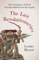 The Last Revolutionaries: The Conspiracy Trial of Gracchus Babeuf and the Equals (ISBN: 9780300259551)