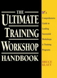 Ultimate Training Workshop Handbook: A Comprehensive Guide to Leading Successful Workshops and Training Programs - Klatt (2010)