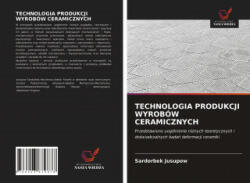 Technologia Produkcji Wyrobow Ceramicznych - SARDORBEK JUSUPOW (ISBN: 9786203679878)