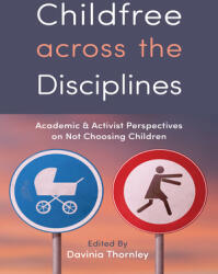 Childfree Across the Disciplines: Academic and Activist Perspectives on Not Choosing Children (ISBN: 9781978823082)