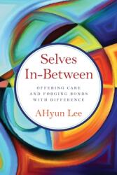 Selves In-Between: Offering Care and Forging Bonds with Difference (ISBN: 9781945935954)