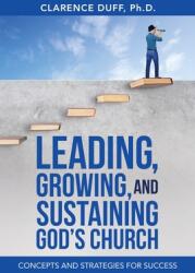 Leading Growing and Sustaining God's Church: Concepts and Strategies for Success (ISBN: 9781664238237)