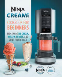 Ninja Creami Cookbook for Beginners: Homemade Ice Cream, Gelato, Sorbet, and Other Frozen Treats (ISBN: 9781647399863)