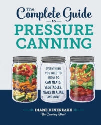 The Complete Guide to Pressure Canning: Everything You Need to Know to Can Meats, Vegetables, Meals in a Jar, and More - Diane Devereaux -. The Canning Diva (ISBN: 9781638788041)