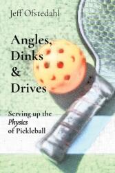 Angles Dinks & Drives: Serving up the Physics of Pickleball (ISBN: 9780578931883)