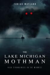The Lake Michigan Mothman: High Strangeness in the Midwest (ISBN: 9781703441369)