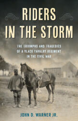Riders in the Storm: The Triumphs and Tragedies of a Black Cavalry Regiment in the Civil War (ISBN: 9780811770859)