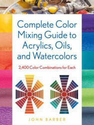 Complete Color Mixing Guide for Acrylics, Oils, and Watercolors - John Barber (ISBN: 9780811770279)