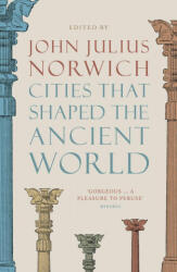 Cities that Shaped the Ancient World - John Julius Norwich (ISBN: 9780500293409)