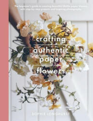 Crafting Authentic Paper Flowers - SOPHIE LONGHURST (ISBN: 9781526784667)