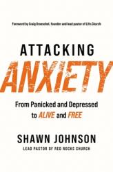 Attacking Anxiety: From Panicked and Depressed to Alive and Free (ISBN: 9781400230693)