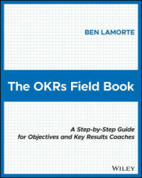 OKRs Field Book: A Step-by-Step Guide for Obje ctives and Key Results Coaches - Ben Lamorte (ISBN: 9781119816423)