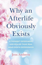 Why an Afterlife Obviously Exists - A Thought Experiment and Realer Than Real Near-Death Experiences - Jens Amberts (ISBN: 9781785359859)