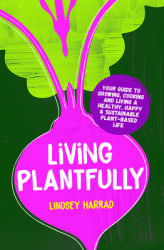 Living Plantfully: Your Guide to Growing Cooking and Living a Healthy Happy and Sustainable Plant Based Life (ISBN: 9781801290258)