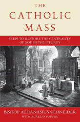 The Catholic Mass: Steps to Restoring God to the Center of Liturgy - Aurelio Porfiri (ISBN: 9781644135402)