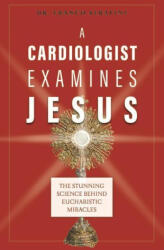 A Cardiologist Examines Jesus: The Stunning Science Behind Eucharistic Miracles - Franco Serafini (ISBN: 9781644134771)