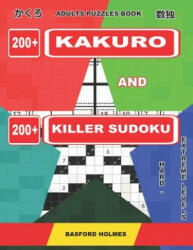 Adults puzzles book. 200 Kakuro and 200 killer Sudoku. Hard - extreme levels. : Kakuro + Sudoku killer logic puzzles 8x8. - Basford Holmes (2019)