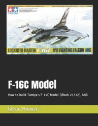 F-16C Model: How to build Tamiya's F-16C Model (Block 25/32) ANG - Glenn Hoover (ISBN: 9781729338964)