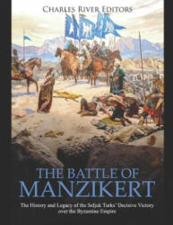 The Battle of Manzikert: The History and Legacy of the Seljuk Turks' Decisive Victory over the Byzantine Empire - Charles River Editors (ISBN: 9781708698515)