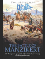 The Battle of Manzikert: The History and Legacy of the Seljuk Turks' Decisive Victory over the Byzantine Empire - Charles River Editors (ISBN: 9781708698515)