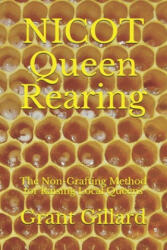 NICOT Queen Rearing: The Non-Grafting Method for Raising Local Queens Updated 2nd Edition - Grant F. C. Gillard (ISBN: 9781707963362)