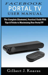 Facebook Portal TV User Manual: The Complete Illustrated, Practical Guide with Tips & Tricks to Maximizing your Portal TV - Gilbert J. Kearns (ISBN: 9781658606172)