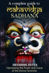 A Complete Guide To MAHAVIDYA SADHANA: Harnessing the Power and Grace of the Divine Feminine - Devarshi Dutta (ISBN: 9781088805572)