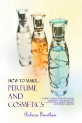 How to Make Perfumes and Cosmetics - Rebecca Grantham (ISBN: 9780359030439)