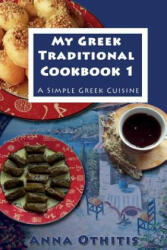 My Greek Traditional Cook Book 1: A Simple Greek Cuisine - Anna Othitis (ISBN: 9781496132192)