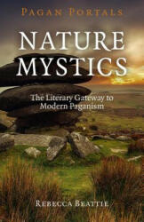 Pagan Portals - Nature Mystics - The Literary Gateway to Modern Paganism - Rebecca Beattie (ISBN: 9781782797999)