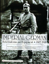 Imperial German Field Uniforms and Equipment 1907-1918 Volume 1: Field Equipment Optical Instruments Body Armor Mine and Chemical Warfare Communi (ISBN: 9780764322617)