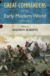 Great Commanders of the Early Modern World 1567-1865 - Andrew Roberts (ISBN: 9780857385901)