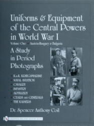Uniforms and Equipment of the Central Powers in World War I: Vol One: Austria-Hungary and Bulgaria - Spencer Anthony Coil (ISBN: 9780764327810)