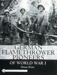 German Flamethrower Pioneers of World War I - Thomas Wictor (ISBN: 9780764327728)