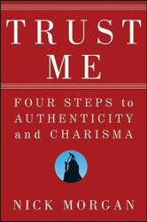 Trust Me - Four Steps to Authenticity and Charisma - Nick Morgan (ISBN: 9780470404355)