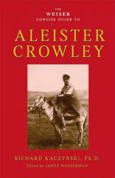 Weiser Concise Guide to Aleister Crowley - Richard Kaczynski (ISBN: 9781578634569)
