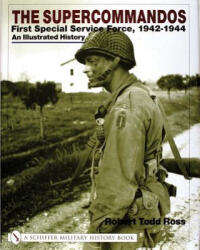 Supercommand: First Special Service Force, 1942-1944 An Illustrated History - Robert Todd Ross (ISBN: 9780764311710)