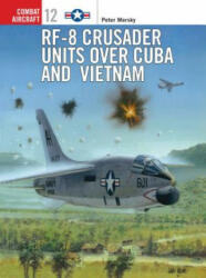 RF-8 Crusader Units over Cuba and Vietnam - Peter Mersky (ISBN: 9781855327825)