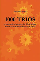 1000 TRIOS or gapped sentences for Cambridge Advanced and Proficiency Exams - Krzysztof Kiljan (ISBN: 9788393053100)
