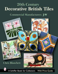 20th Century Decorative British Tiles: Commercial Manufacturers, J-W - Christopher Blanchett (ISBN: 9780764324673)