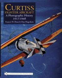 Curtiss Fighter Aircraft: A Photographic History - 1917-1948 - Dan Hagedorn (ISBN: 9780764325809)