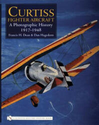 Curtiss Fighter Aircraft: A Photographic History - 1917-1948 - Dan Hagedorn (ISBN: 9780764325809)