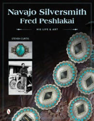Navajo Silversmith Fred Peshlakai: His Life and Art - Steven Curtis (ISBN: 9780764347450)