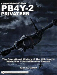 Consolidated-Vultee PB4Y-2 Privateer: The erational History of the U. S. Navy's World War II Patrol/Bomber Aircraft - Allen C. Carey (ISBN: 9780764321665)