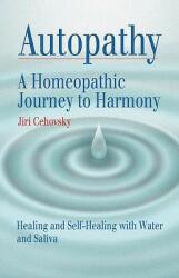 Autopathy: A Homeopathic Journey to Harmony Healing and Self-Healing with Water and Saliva (ISBN: 9788086936031)