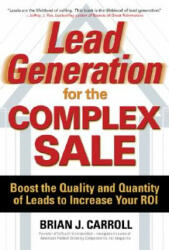 Lead Generation for the Complex Sale: Boost the Quality and Quantity of Leads to Increase Your ROI - Brian J Carroll (2006)