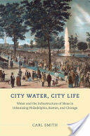City Water City Life: Water and the Infrastructure of Ideas in Urbanizing Philadelphia Boston and Chicago (ISBN: 9780226022512)